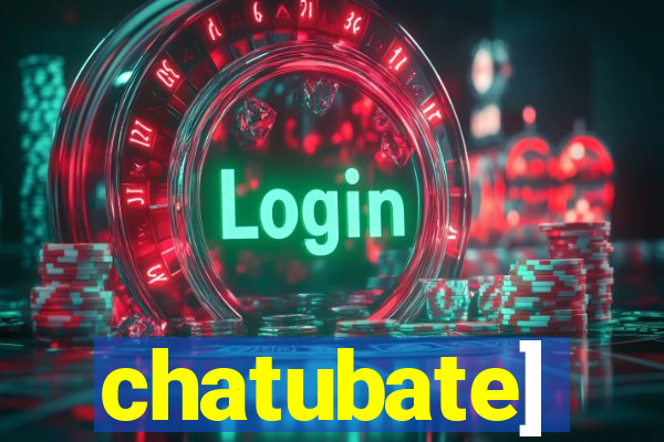 chatubate]